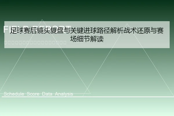 足球赛后镜头复盘与关键进球路径解析战术还原与赛场细节解读
